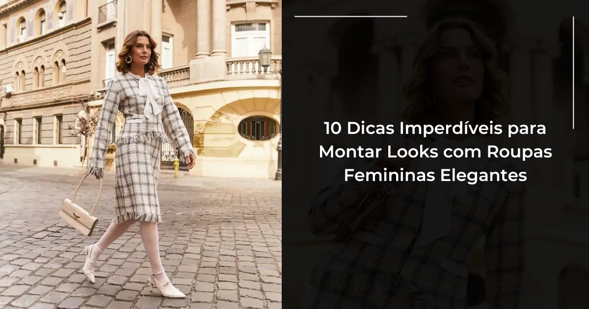 10 Dicas Imperdíveis para Montar Looks com Roupas Femininas Elegantes